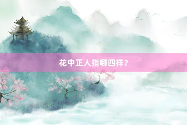 花中正人指哪四样？
